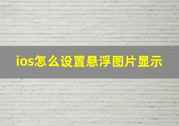 ios怎么设置悬浮图片显示