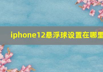 iphone12悬浮球设置在哪里