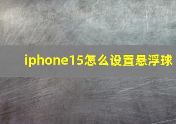 iphone15怎么设置悬浮球