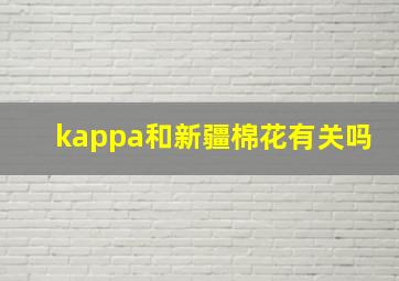 kappa和新疆棉花有关吗