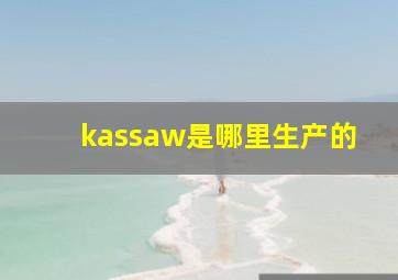 kassaw是哪里生产的