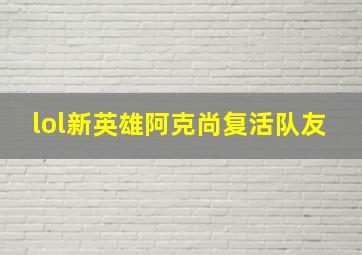 lol新英雄阿克尚复活队友