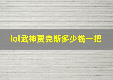 lol武神贾克斯多少钱一把