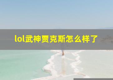 lol武神贾克斯怎么样了