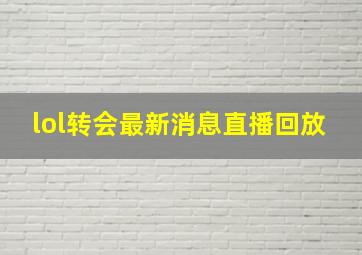 lol转会最新消息直播回放