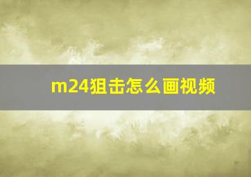 m24狙击怎么画视频