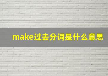 make过去分词是什么意思