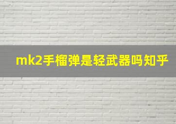 mk2手榴弹是轻武器吗知乎