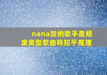 nana加纳歌手是颓废类型歌曲吗知乎推理