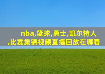 nba,篮球,勇士,凯尔特人,比赛集锦视频直播回放在哪看