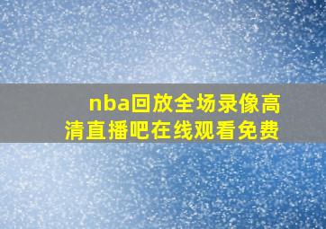 nba回放全场录像高清直播吧在线观看免费