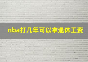 nba打几年可以拿退休工资