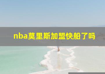 nba莫里斯加盟快船了吗