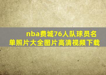 nba费城76人队球员名单照片大全图片高清视频下载