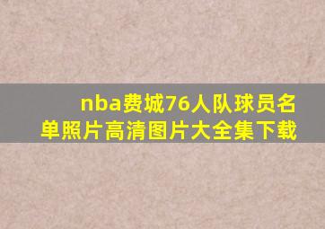 nba费城76人队球员名单照片高清图片大全集下载