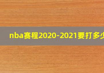 nba赛程2020-2021要打多少场