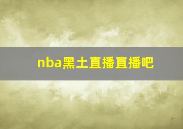 nba黑土直播直播吧