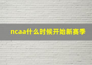 ncaa什么时候开始新赛季