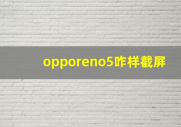 opporeno5咋样截屏