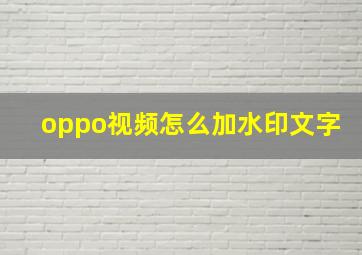 oppo视频怎么加水印文字