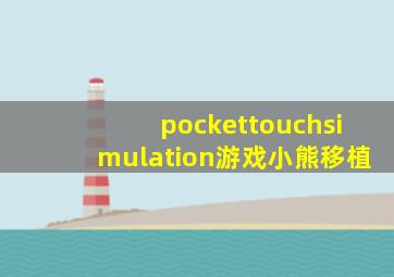 pockettouchsimulation游戏小熊移植