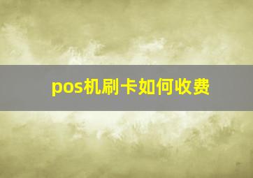 pos机刷卡如何收费