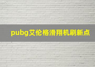 pubg艾伦格滑翔机刷新点