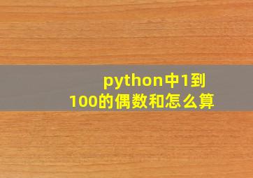 python中1到100的偶数和怎么算