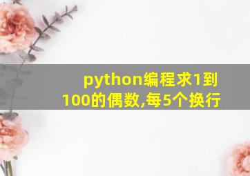 python编程求1到100的偶数,每5个换行