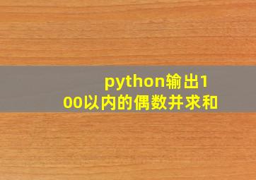 python输出100以内的偶数并求和