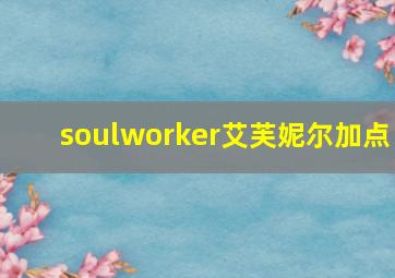 soulworker艾芙妮尔加点