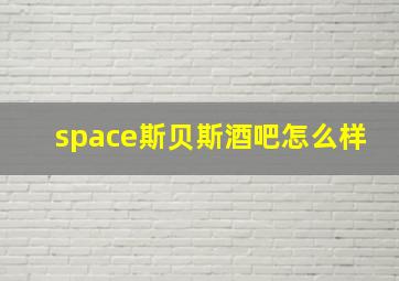 space斯贝斯酒吧怎么样