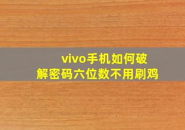 vivo手机如何破解密码六位数不用刷鸡