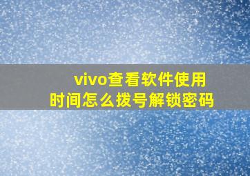 vivo查看软件使用时间怎么拨号解锁密码