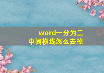 word一分为二中间横线怎么去掉