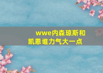 wwe内森琼斯和凯恩谁力气大一点