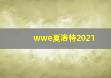 wwe夏洛特2021