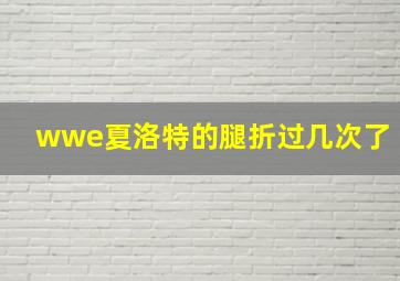 wwe夏洛特的腿折过几次了