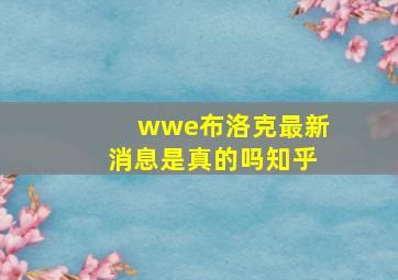 wwe布洛克最新消息是真的吗知乎