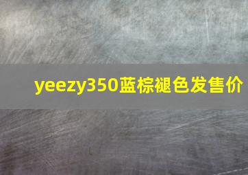 yeezy350蓝棕褪色发售价