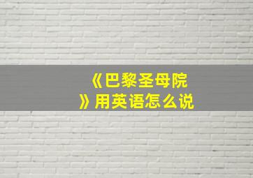 《巴黎圣母院》用英语怎么说