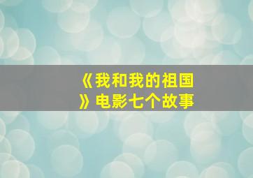 《我和我的祖国》电影七个故事