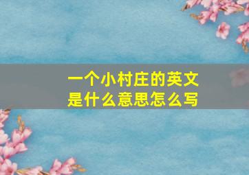 一个小村庄的英文是什么意思怎么写