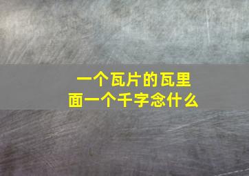 一个瓦片的瓦里面一个千字念什么