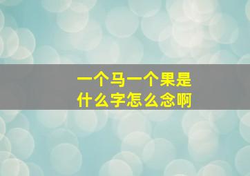 一个马一个果是什么字怎么念啊