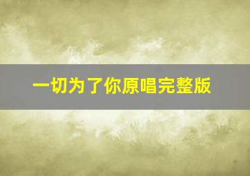 一切为了你原唱完整版