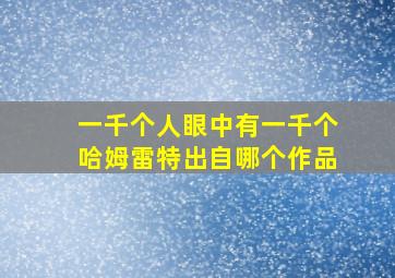 一千个人眼中有一千个哈姆雷特出自哪个作品