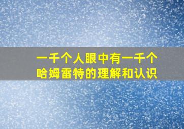 一千个人眼中有一千个哈姆雷特的理解和认识