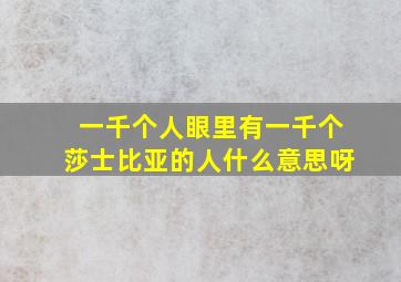 一千个人眼里有一千个莎士比亚的人什么意思呀