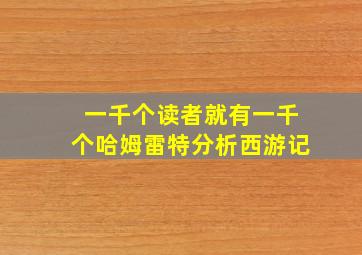 一千个读者就有一千个哈姆雷特分析西游记